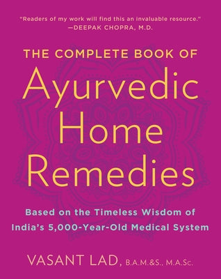 The Complete Book of Ayurvedic Home Remedies: Based on the Timeless Wisdom of India's 5,000-Year-Old Medical System by Lad, Vasant