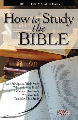 How to Study the Bible: Bible Study Made Easy by Rose Publishing