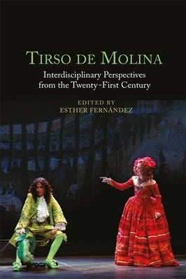 Tirso de Molina: Interdisciplinary Perspectives from the Twenty-First Century by Fern?ndez, Esther