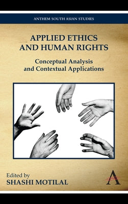 Applied Ethics and Human Rights: Conceptual Analysis and Contextual Applications by Motilal, Shashi