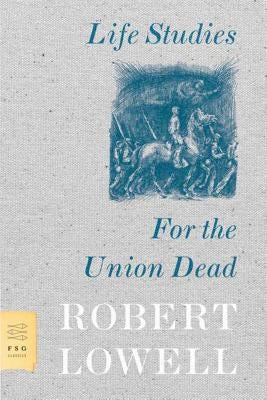 Life Studies and for the Union Dead by Lowell, Robert