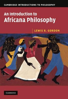 An Introduction to Africana Philosophy by Gordon, Lewis R.