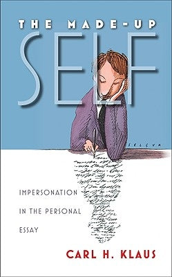 The Made-Up Self: Impersonation in the Personal Essay by Klaus, Carl H.