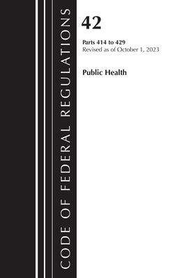 Code of Federal Regulations, Title 42 Public Health 414-429, 2023 by Office of the Federal Register (U S )