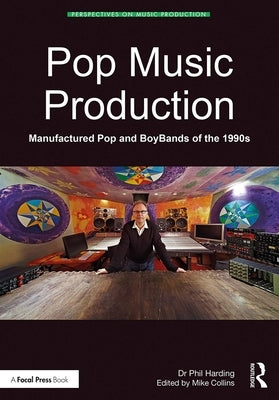 Pop Music Production: Manufactured Pop and BoyBands of the 1990s by Harding, Phil