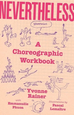 Nevertheless: A Choreographic Workbook by Rainer, Yvonne