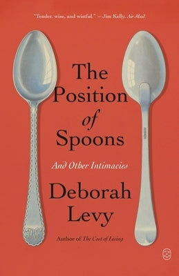 The Position of Spoons: And Other Intimacies by Levy, Deborah