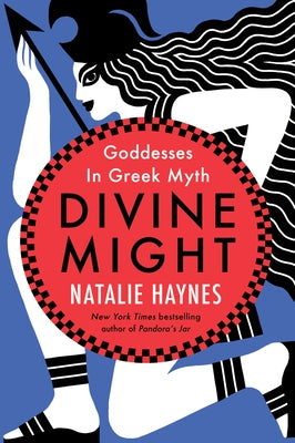 Divine Might: Goddesses in Greek Myth by Haynes, Natalie