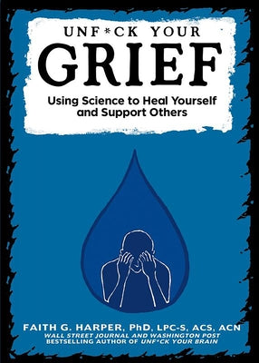 Unfuck Your Grief: Using Science to Heal Yourself and Support Others by Harper, Faith G.