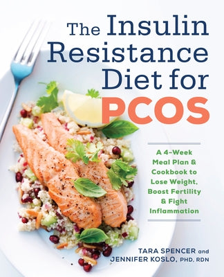 The Insulin Resistance Diet for Pcos: A 4-Week Meal Plan and Cookbook to Lose Weight, Boost Fertility, and Fight Inflammation by Spencer, Tara