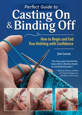 Perfect Guide to Casting on & Binding Off: How to Begin and End Your Knitting with Confidence by Lucas, Jen