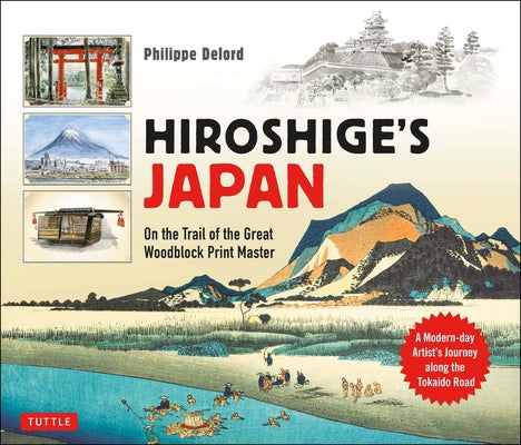 Hiroshige's Japan: On the Trail of the Great Woodblock Print Master - A Modern-Day Artist's Journey on the Old Tokaido Road by Delord