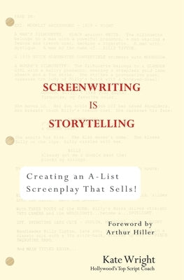 Screenwriting Is Storytelling: Creating an A-List Screenplay That Sells! by Wright, Kate
