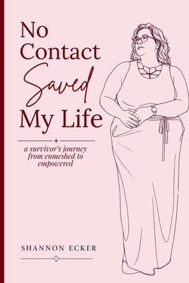 No Contact Saved My Life: a survivor's journey from enmeshed to empowered by Ecker, Shannon