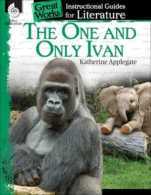 The One and Only Ivan: An Instructional Guide for Literature by Prior, Jennifer