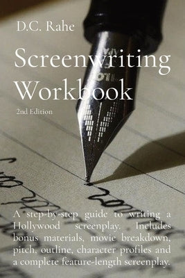 Screenwriting Workbook: A step-by-step guide to writing a Hollywood screenplay. Includes bonus materials, movie breakdown, pitch, outline, cha by Rahe, D. C.