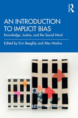 An Introduction to Implicit Bias: Knowledge, Justice, and the Social Mind by Beeghly, Erin