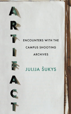 Artifact: Encounters with the Campus Shooting Archives by Sukys, Julija