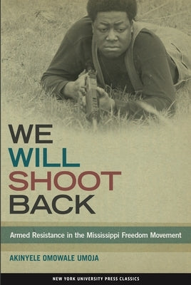 We Will Shoot Back: Armed Resistance in the Mississippi Freedom Movement by Umoja, Akinyele Omowale