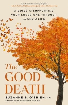 The Good Death: A Guide for Supporting Your Loved One Through the End of Life by O'Brien, Suzanne B.