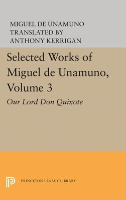 Selected Works of Miguel de Unamuno, Volume 3: Our Lord Don Quixote by Unamuno, Miguel de