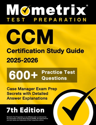CCM Certification Study Guide 2025-2026 - 600+ Practice Test Questions, Case Manager Exam Prep Secrets with Detailed Answer Explanations: [7th Edition by Bowling, Matthew