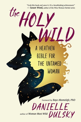 The Holy Wild: A Heathen Bible for the Untamed Woman by Dulsky, Danielle