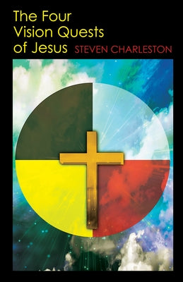 The Four Vision Quests of Jesus by Charleston, Steven