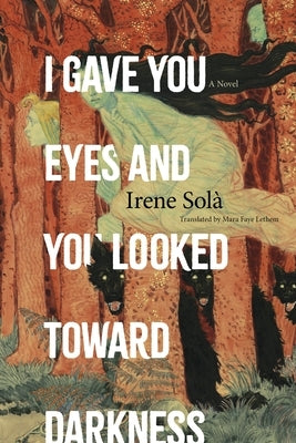 I Gave You Eyes and You Looked Toward Darkness by SolÃ , Irene