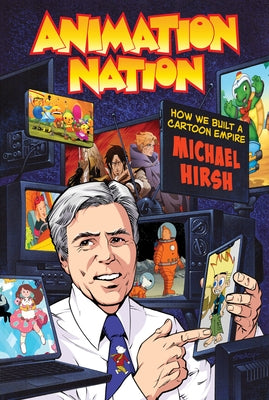 Animation Nation: How We Built a Cartoon Empire by Hirsh, Michael