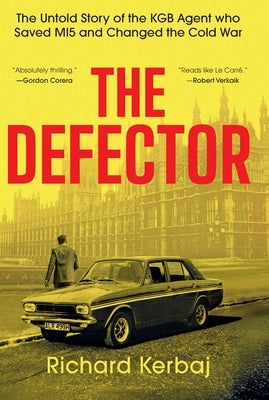 The Defector: The Untold Story of the KGB Agent Who Saved Mi5 and Changed the Cold War by Kerbaj, Richard