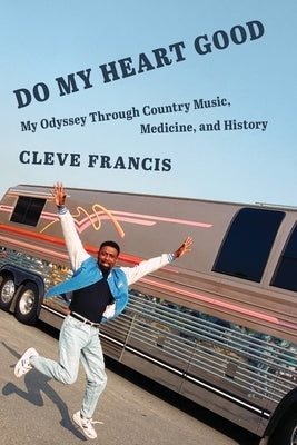 Do My Heart Good: My Odyssey Through Country Music, Medicine, and History by Francis, Cleve
