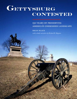 Gettysburg Contested: 150 Years of Preserving America's Cherished Landscapes by Black, Brian