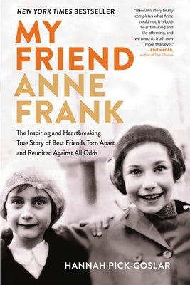 My Friend Anne Frank: The Inspiring and Heartbreaking True Story of Best Friends Torn Apart and Reunited Against All Odds by Pick-Goslar, Hannah