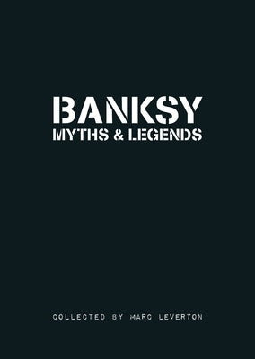 Banksy. Myths & Legends: A Collection of the Unbelievable and the Incredible by Leverton, Marc