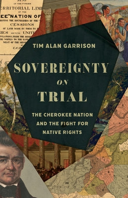 Sovereignty on Trial: The Cherokee Nation and the Fight for Native Rights by Garrison, Tim Alan
