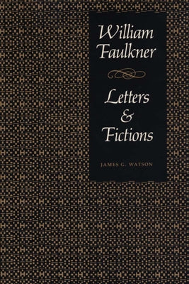 William Faulkner, Letters & Fictions by Watson, James G.