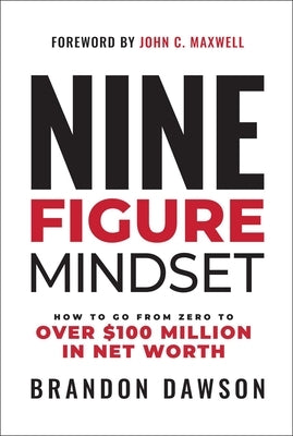 Nine-Figure Mindset: How to Go from Zero to Over $100 Million in Net Worth by Dawson, Brandon