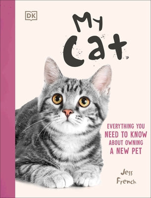 My Cat: Everything You Need to Know about Owning a New Pet by French, Jess