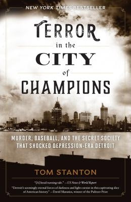 Terror in the City of Champions: Murder, Baseball, and the Secret Society that Shocked Depression-era Detroit by Stanton, Tom