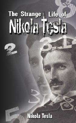 The Strange Life of Nikola Tesla by Tesla, Nikola