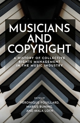 Musicians and Copyright: A History of Collective Rights Management in the Music Industry by Pouillard, VÃ©ronique