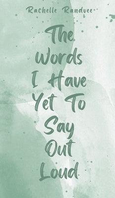 The Words I Have Yet To Say Out Loud by Randvee, Rachelle
