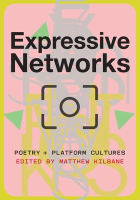 Expressive Networks: Poetry and Platform Cultures by Kilbane, Matthew