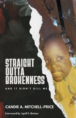 Straight Outta Brokenness: And It Didn't Kill Me by Mitchell-Price, Candie A.