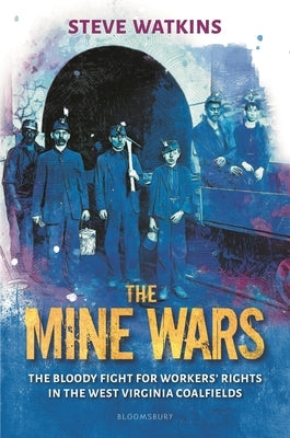 The Mine Wars: The Bloody Fight for Workers' Rights in the West Virginia Coalfields by Watkins, Steve