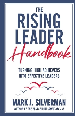 The Rising Leader Handbook: Turning High Achievers Into Effective Leaders by Silverman, Mark J.