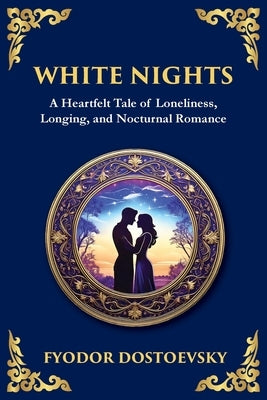 White Nights: A Poignant Tale of Love, Loneliness, and Dreams by Dostoevsky, Fyodor