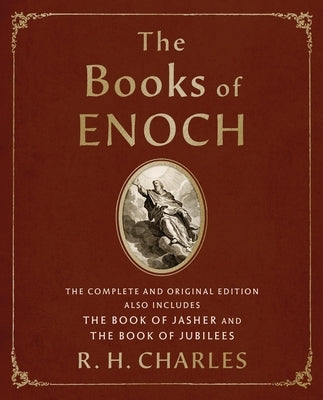 The Books of Enoch: The Complete and Original Edition, Also Includes the Book of Jasher and the Book of Jubilees by Charles, R. H.