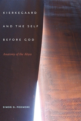 Kierkegaard and the Self Before God: Anatomy of the Abyss by Podmore, Simon D.